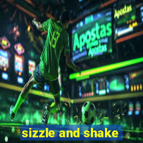 sizzle and shake